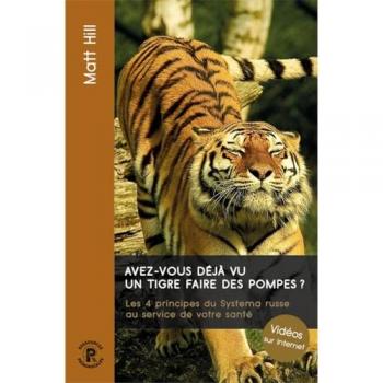 Avez vous deja vu un tigre faire des pompes ?: Les 4 principes du Systema russe au service de votre santé