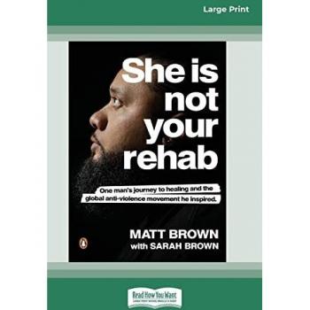 She Is Not Your Rehab: One Man's Journey to Healing and the Global Anti-Violence Movement He Inspired (Large Print 16 Pt Edition)