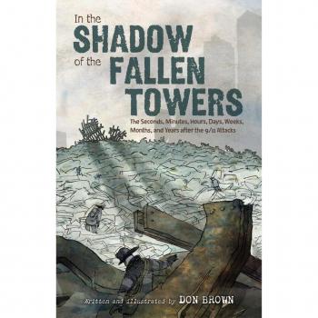 In the Shadow of the Fallen Towers : The Seconds, Minutes, Hours, Days, Weeks, Months, and Years after the 9/11 Attacks: A Graphic Novel