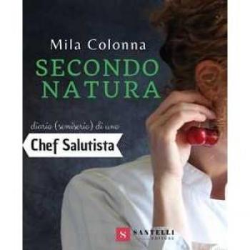 Secondo natura. Diario (semiserio) di una chef salutista Mila Colonna