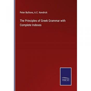 Bullions, Peter: The Principles of Greek Grammar with Complete Indexes