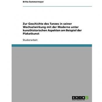Zur Geschichte des Tanzes in seiner Wechselwirkung mit der Moderne unter kunsthistorischen Aspekten am Beispiel der Plakatkunst
