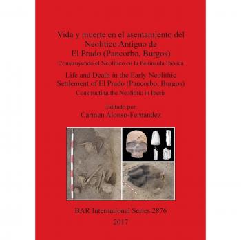 Vida y muerte en el asentamiento del Neolítico Antiguo de El Prado (Pancorbo, Burgos): Construyendo el Neolítico en la Península Ibérica. Life and ... the Neolithic in Iberia (BAR International)