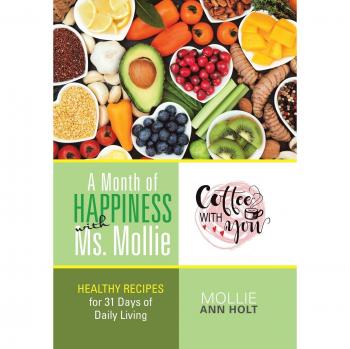 A Month of Happiness with Ms. Mollie: Healthy Recipes for 31 Days of Daily Living