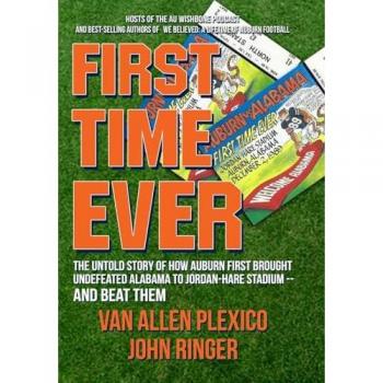FIRST TIME EVER: The Untold Story of How Auburn First Brought Undefeated Alabama to Jordan-Hare Stadium--and Beat Them