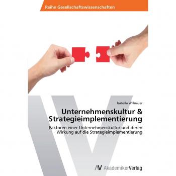 Unternehmenskultur & Strategieimplementierung: Faktoren einer Unternehmenskultur und deren Wirkung auf die Strategieimplementierung