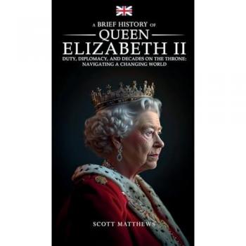 A Brief History of Queen Elizabeth II: Duty, Diplomacy, and Decades on the Throne