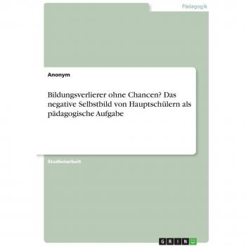 Bildungsverlierer ohne Chancen? Das negative Selbstbild von Hauptschülern als pädagogische Aufgabe