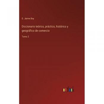 Boy, D. Jaime: Diccionario teórico, práctico, histórico y geográfico de comercio