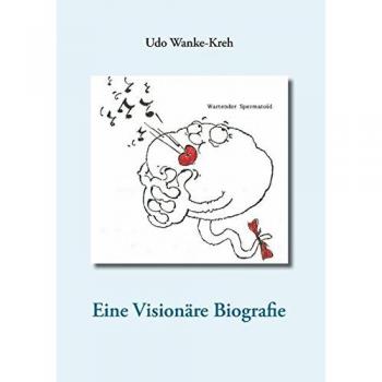 Udo Wanke-Kreh Eine Visionäre Biografie: Traum Und Erwartung