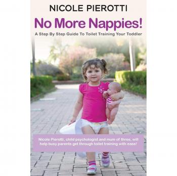 No More Nappies!: A Step By Step Guide To Toilet Training Your Toddler