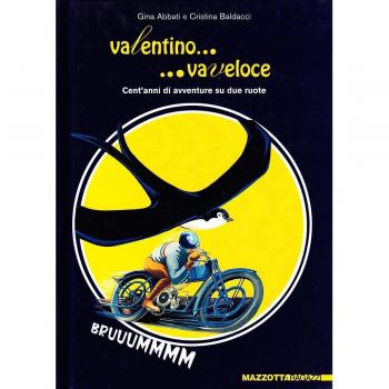 Valentino... va veloce. Cent'anni di avventure su due ruote. Ediz. illustrata