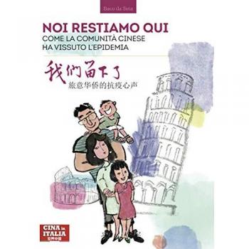 Italia, noi restiamo qui. Come la comunità cinese ha vissuto l'epidemia. Ediz. italiana e cinese