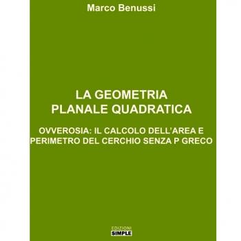 La geometria planale quadratica. Ovverosia: il calcolo dell'area e perimetro del cerchio senza p greco