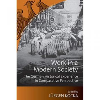 Work in a Modern Society: The German Historical Experience in Comparative Perspective