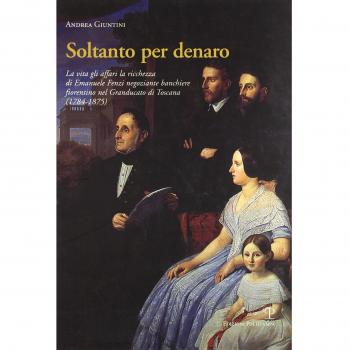 Soltanto per denaro. La vita, gli affari, la ricchezza di Emanuele Fenzi negoziante banchiere fiorentino nel Granducato di Toscana (1784-1875)