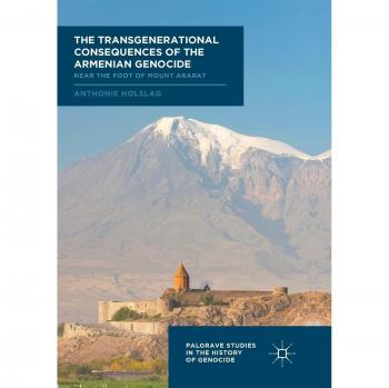 The Transgenerational Consequences of the Armenian Genocide: Near the Foot of Mount Ararat (Palgrave Studies in the History of Genocide)