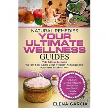 Natural Remedies: YOUR ULTIMATE WELLNESS GUIDES: Epsom Salt, Apple Cider Vinegar, Ashwagandha & Ayurveda Essential Oils