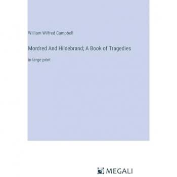 Mordred And Hildebrand; A Book of Tragedies: in large print