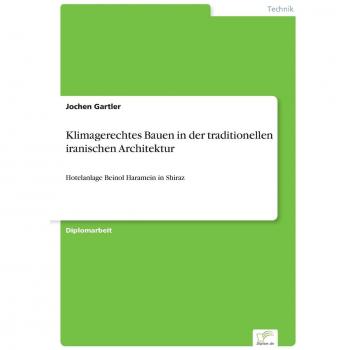 Gartler, Jochen: Klimagerechtes Bauen in der traditionellen iranischen Architektur