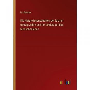 Die Naturwissenschaften der letzten funfzig Jahre und ihr Einfluß auf das Menschenleben
