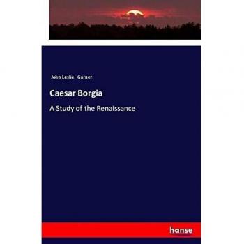 Caesar Borgia: A Study of the Renaissance