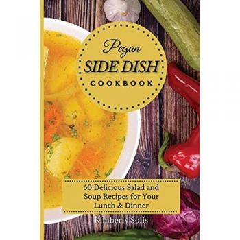 Pegan Side Dish Cookbook: 50 delicious salad and soup recipes for your lunch and dinner