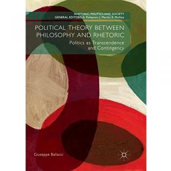 Political Theory between Philosophy and Rhetoric: Politics as Transcendence and Contingency