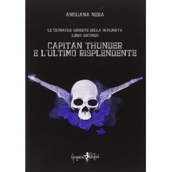 Capitan Thunder e l'ultimo risplendente. Le cronache segrete della Walkirya