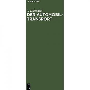 Der Automobil-Transport: Die Organisation des Kraftwagen-Transportwesens unter besonderer Berücksichtigung der neuesten Entwicklung des Lastkraftwagens