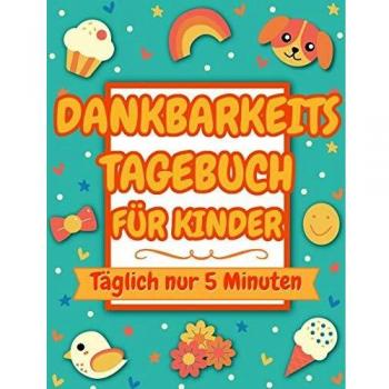 Dankbarkeitstagebuch für Kinder: Täglich nur 5 Minuten