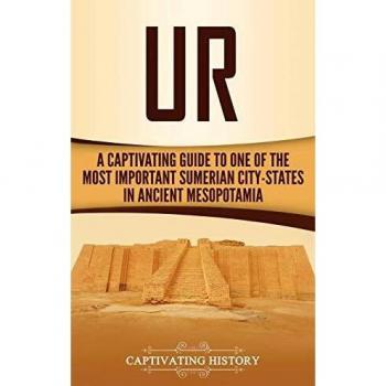 Ur: A Captivating Guide to One of the Most Important Sumerian City-States in Ancient Mesopotamia
