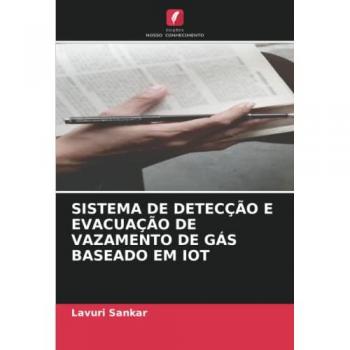 Sankar, Lavuri: SISTEMA DE DETECÇÃO E EVACUAÇÃO DE VAZAMENTO DE GÁS BASEADO EM IOT