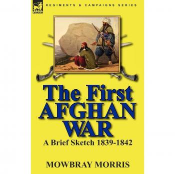 The First Afghan War: a Brief Sketch 1839-1842