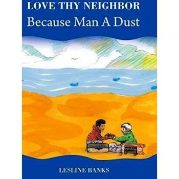 Love Thy Neighbor Because Man a Dust