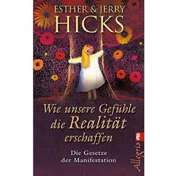 Wie unsere Gefühle die Realität erschaffen: Die Gesetze der Manifestation