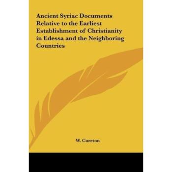 Ancient Syriac Documents Relative to the Earliest Establishmancient Syriac Documents Relative to the Earliest Establishment of Christianity in Edessa