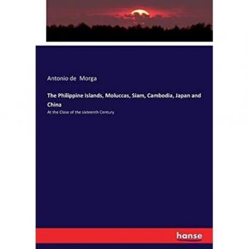 The Philippine Islands, Moluccas, Siam, Cambodia, Japan and China: At the Close of the sixteenth Century