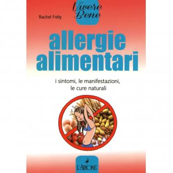 Allergie alimentari. I sintomi, le manifestazioni, le cure naturali