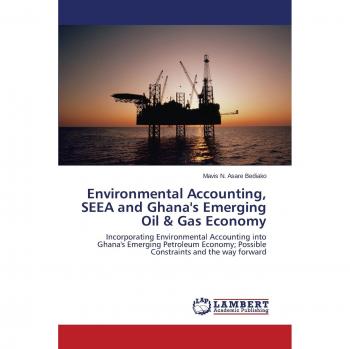 Environmental Accounting, SEEA and Ghana's Emerging Oil & Gas Economy: Incorporating Environmental Accounting into Ghana's Emerging Petroleum Economy; Possible Constraints and the way forward