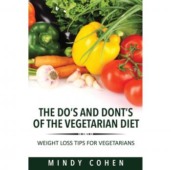 The Do's and Don'ts of the Vegetarian Diet: Weight Loss Tips for Vegetarians: Weight Loss Tips for Vegetarians