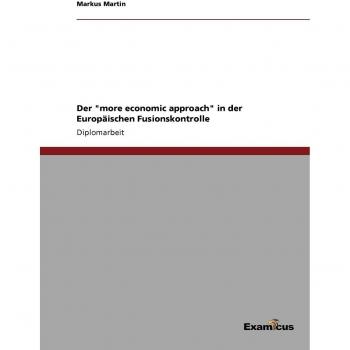 Der more economic approach in der Europäischen Fusionskontrolle: Diplomarbeit