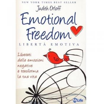 Emotional freedom. Libertà emotiva. Liberati delle emozioni negative e trasforma la tua vita