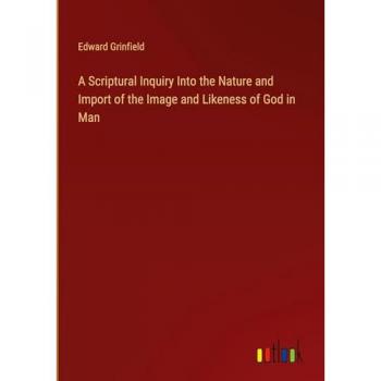 A Scriptural Inquiry Into the Nature and Import of the Image and Likeness of God in Man