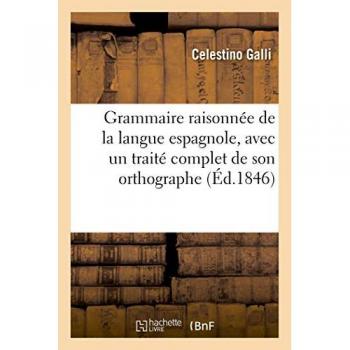 Grammaire raisonnée de la langue espagnole, avec un traité complet de son orthographe