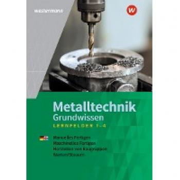 Metalltechnik Grundwissen: Lernfelder 1-4 Schülerband
