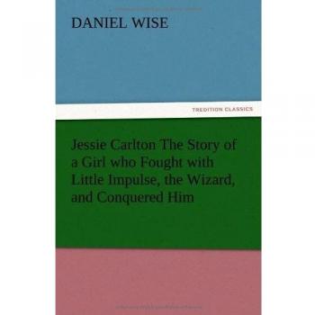 Jessie Carlton The Story of a Girl who Fought with Little Impulse, the Wizard, and Conquered Him