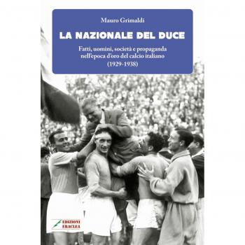 La Nazionale del duce. Fatti, uomini, società e propaganda nell'epoca d'oro del calcio italiano