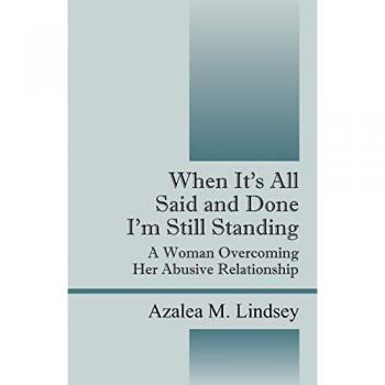 When it's All Said and Done I'm Still Standing: A Woman Overcoming Her Abusive Relationship