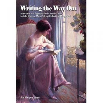 Writing the Way Out : Inheritance and Appropriation in Aemilia Lanyer, Isabella Whitney, Mary (Sidney) Herbert and Mary Wroth